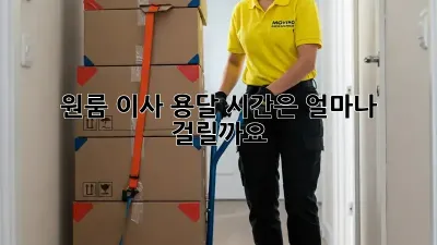 원룸 이사 용달, 시간은 얼마나 걸릴까요?